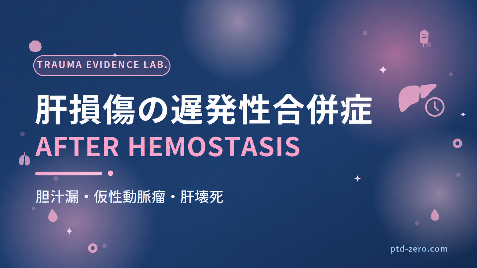 肝損傷の遅発性合併症：胆汁漏・仮性動脈瘤・肝壊死。